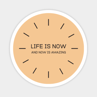 Life Is Now And Now Is Amazing Magnet